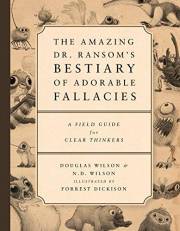 The Amazing Dr. Ransom's Bestiary of Adorable Fallacies: A Field Guide for Clear Thinkers