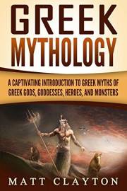 Greek Mythology: A Captivating Introduction to Greek Myths of Greek Gods, Goddesses, Heroes, and Monsters (Classical Mytholog