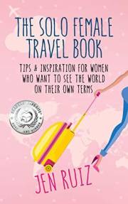 The Solo Female Travel Book: Tips and Inspiration for Women Who Want to See the World on Their Own Terms (Travel More Series)