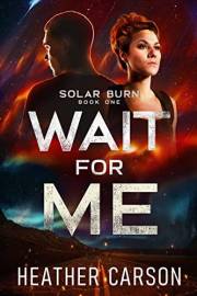 Wait For Me: Solar Burn #1 (Solar Burn Series)