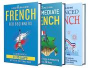 Learn French: The Essentials You Need to Go From an Absolute Beginner to Intermediate and Advanced (French Edition)