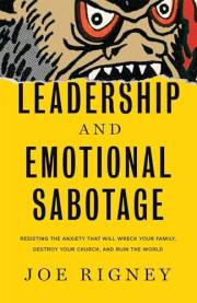 Leadership and Emotional Sabotage: Resisting the Anxiety That Will Wreck Your Family, Destroy Your Church, and Ruin the World