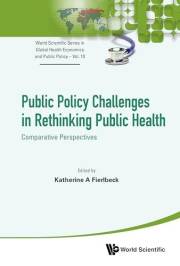 Public Policy Challenges in Rethinking Public Health: Comparative Perspectives (World Scientific Series in Global Health Econ