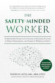 The Safety-Minded Worker: An Employer's Guide to Cultivating an Engaging Culture of Pride, Perseverance, and Passion in Workp