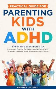 Practical Guide for Parenting Kids with ADHD: Effective Strategies to Encourage Positive Behavior, Improve Social and Academi