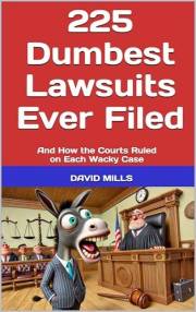 The 225 Dumbest Lawsuits Ever Filed: And How the Courts Ruled on Each Wacky Case