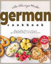 The Always Works German Cookbook: Step-by-Step German Recipes You'll Want to Keep and Cook Forever